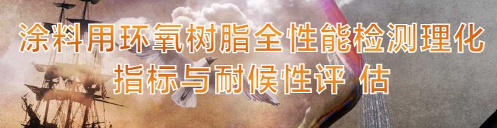 涂料用环氧树脂全性能检测理化指标与耐候性评 估