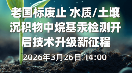 老国标废止 水质/土壤沉积物中烷基汞检测开启技术升级新征程