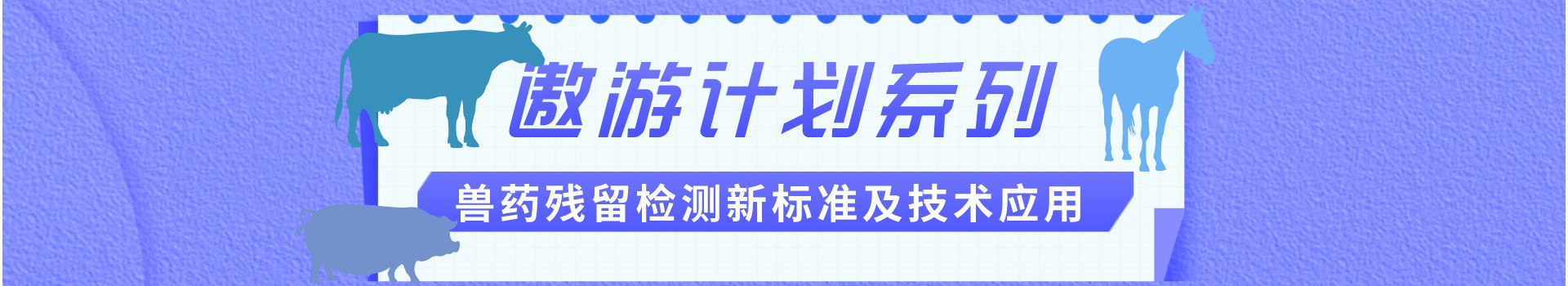 专题 2022年遨游系列计划--兽药残留检测新标准及技术应用