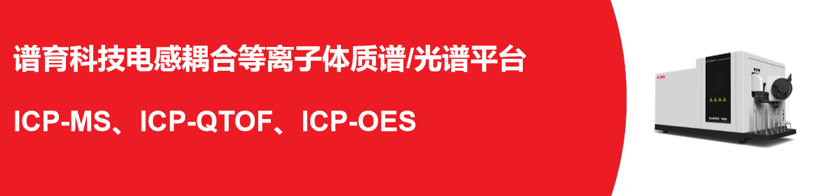 专题 谱育电感耦合等离子体质谱/光谱平台ICP-MS、ICP-QTOF、ICP-OES